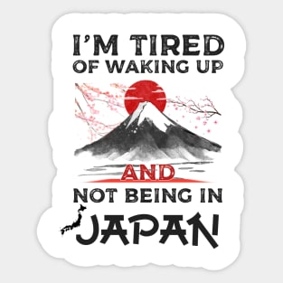 I'm Tired of Waking Up and Not Being In Japan japanese shirt Sticker